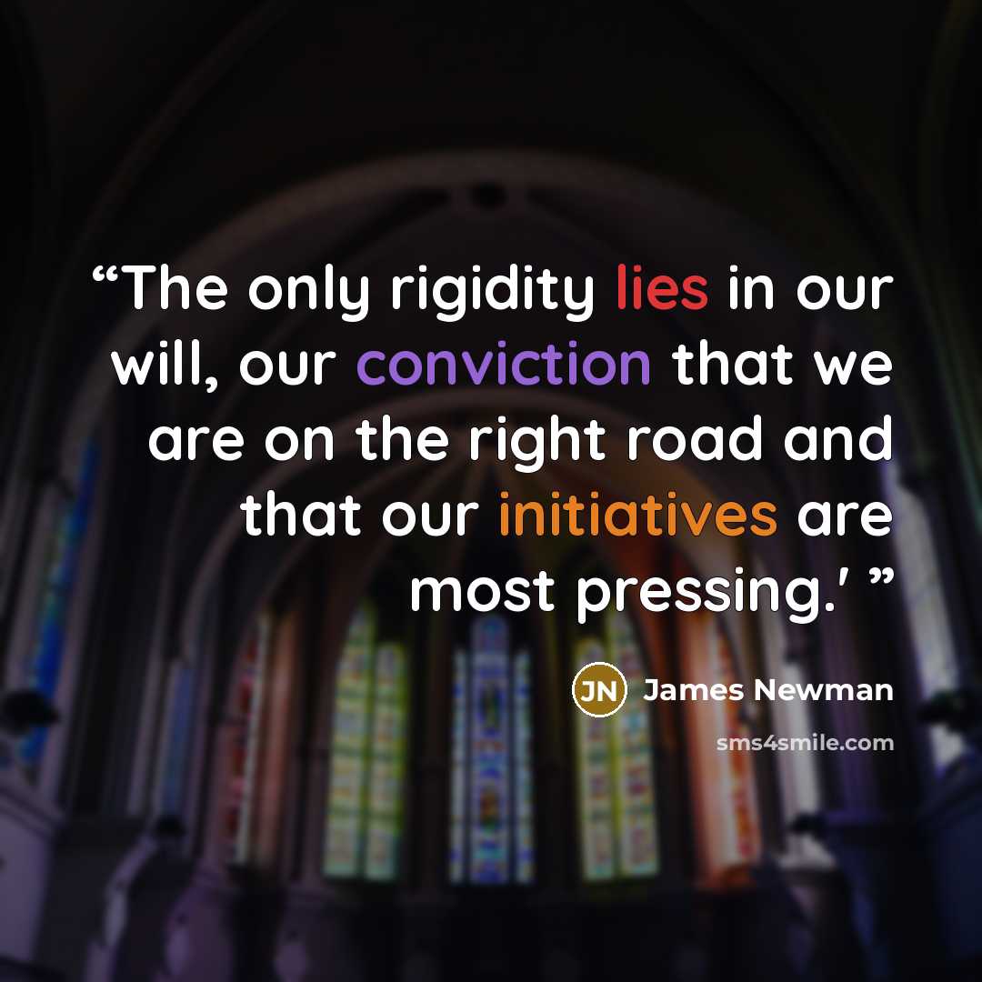 “The only rigidity lies in our will, our conviction that we are on the right road and that our initiatives are most pressing.'” quote by James Newman