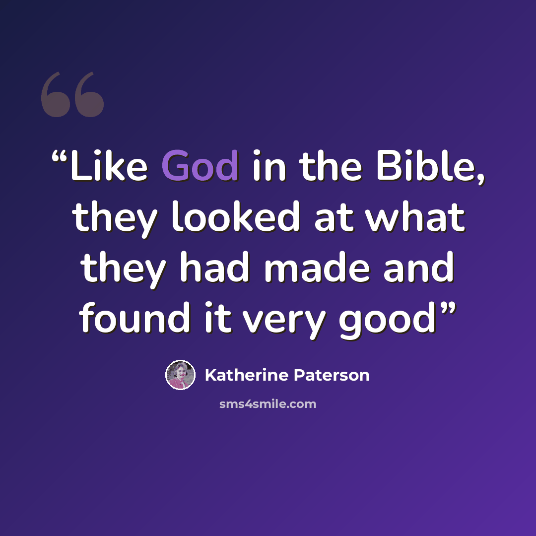 “Like God in the Bible, they looked at what they had made and found it very good” quote by Katherine Paterson