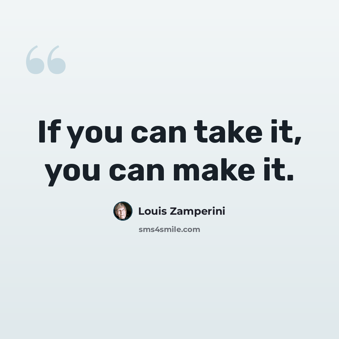 “If you can take it, you can make it.” quote by Louis Zamperini