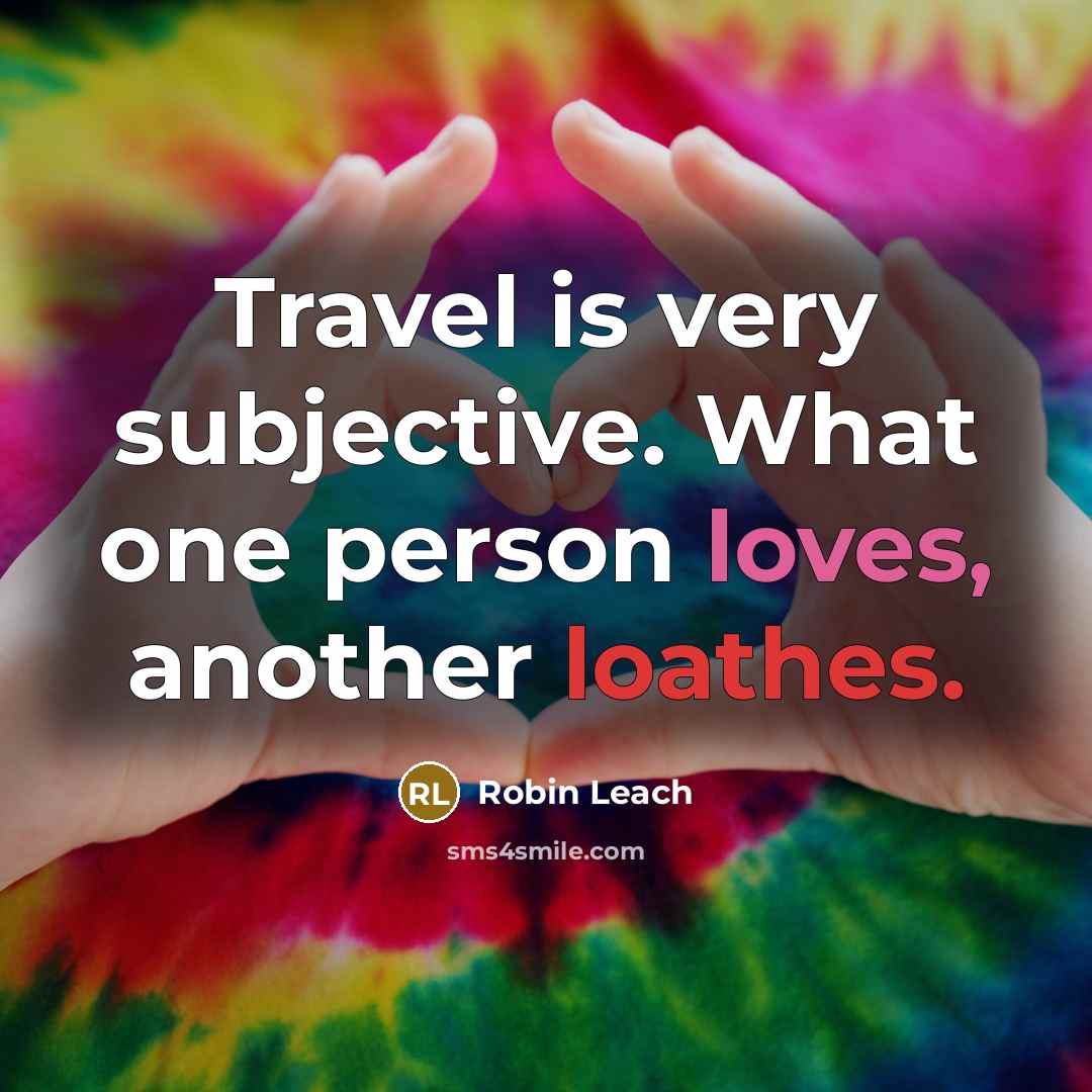 “Travel is very subjective. What one person loves, another loathes.” quote by Robin Leach