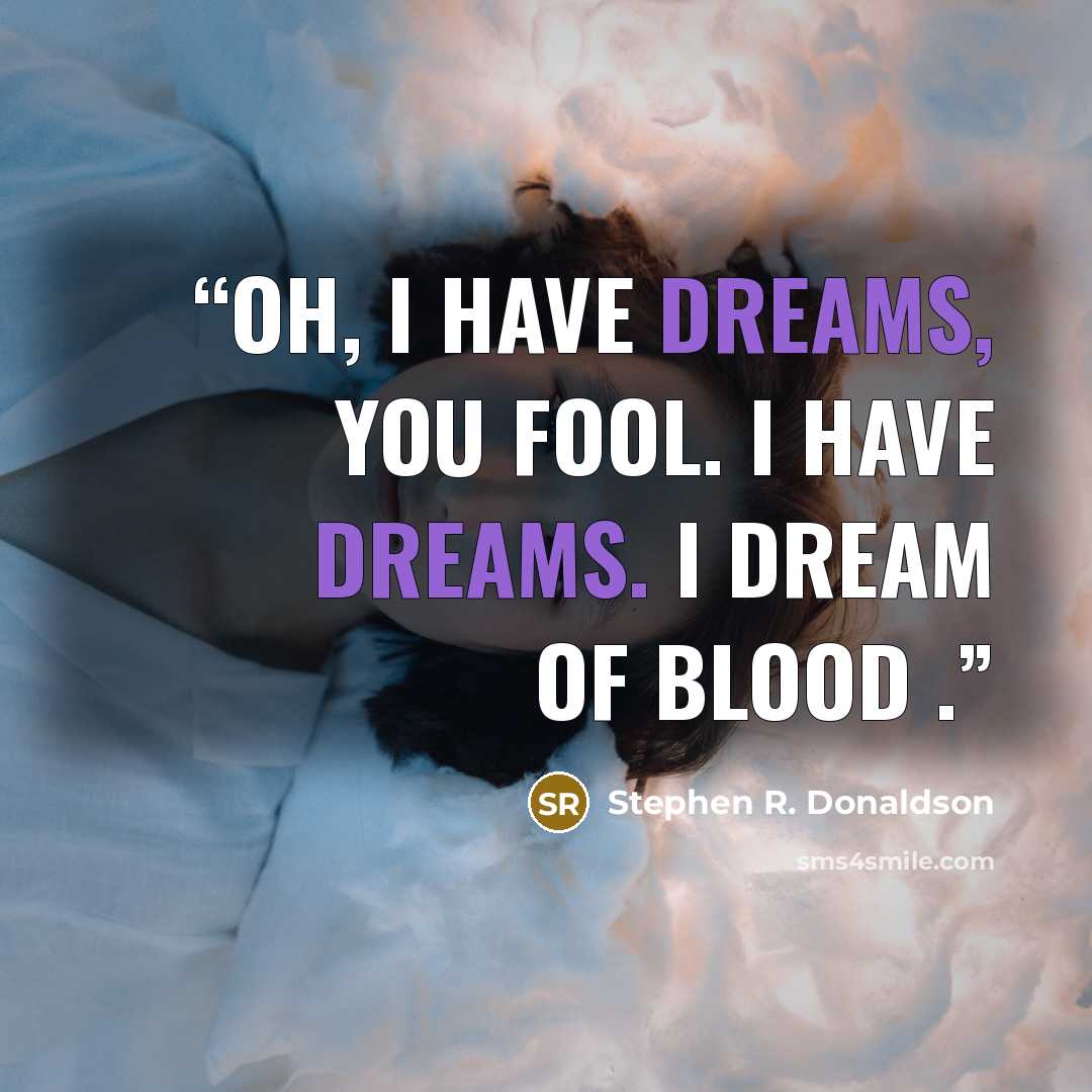 “Oh, I have dreams, you fool. I have dreams. I dream of blood .” quote by Stephen R. Donaldson