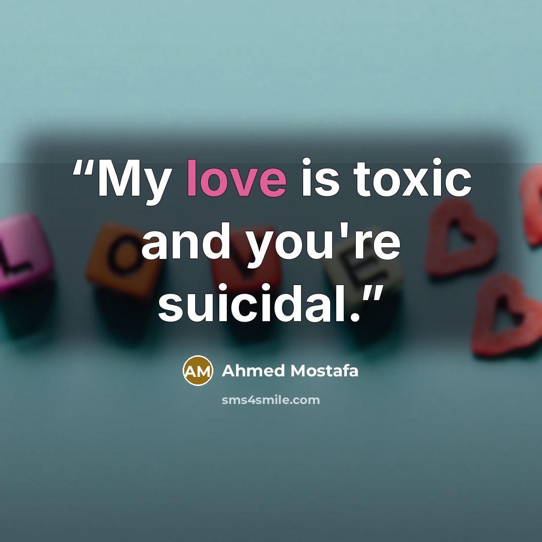 “My love is toxic and you're suicidal.” quote by Ahmed Mostafa