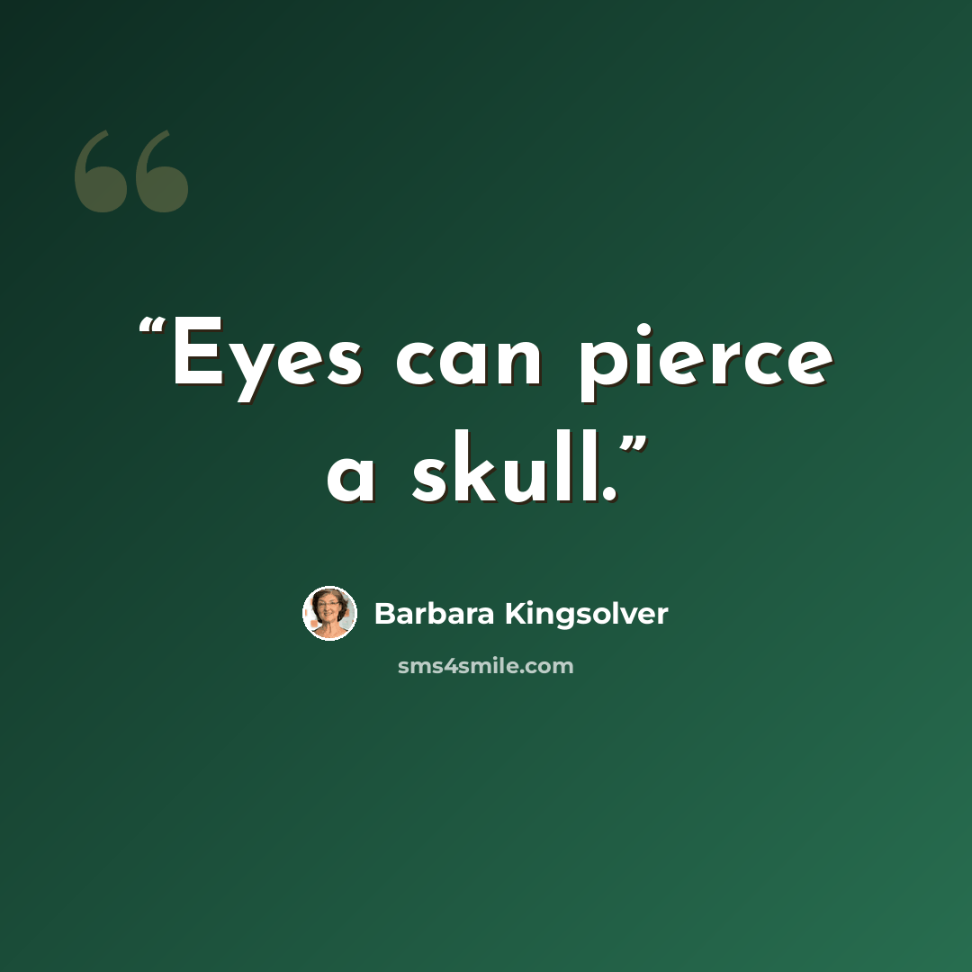 “Eyes can pierce a skull.” quote by Barbara Kingsolver