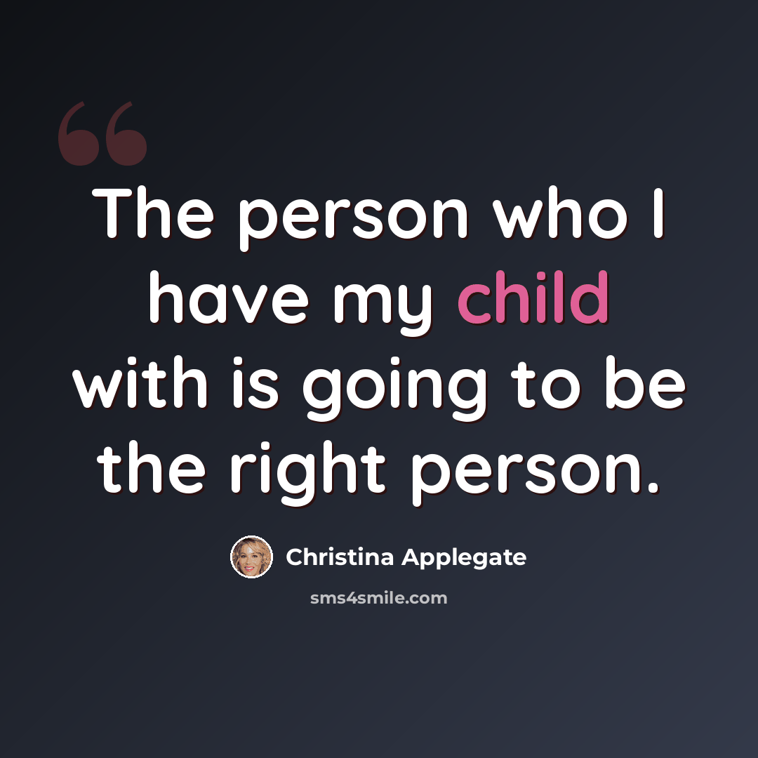 “The person who I have my child with is going to be the right person.” quote by Christina Applegate
