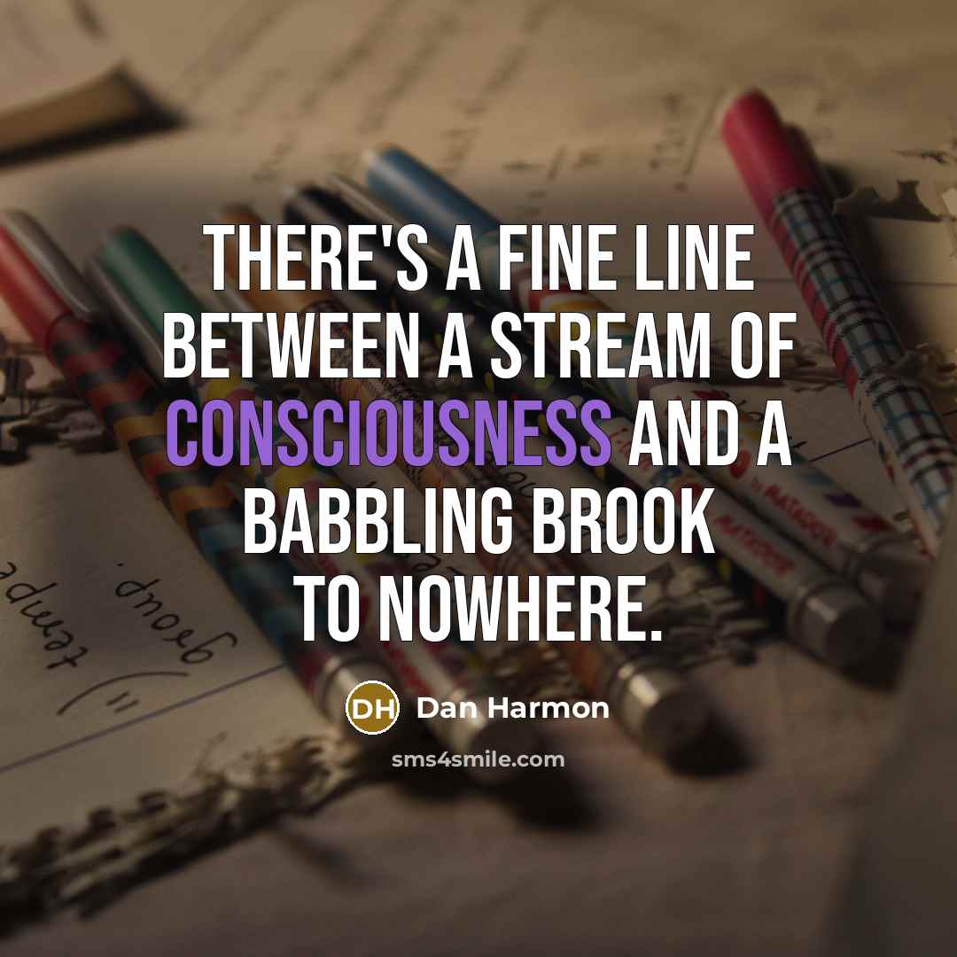“There's a fine line between a stream of consciousness and a babbling brook to nowhere.” quote by Dan Harmon