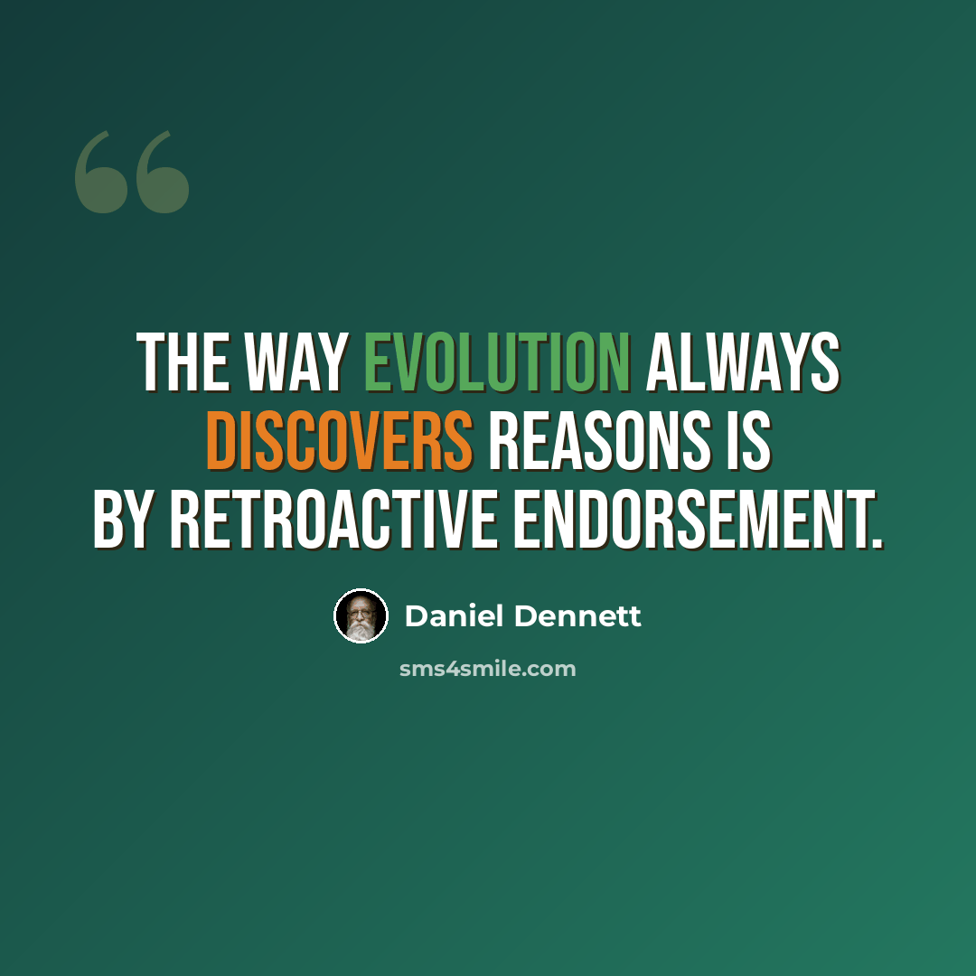 “The way evolution always discovers reasons is by retroactive endorsement.” quote by Daniel Dennett