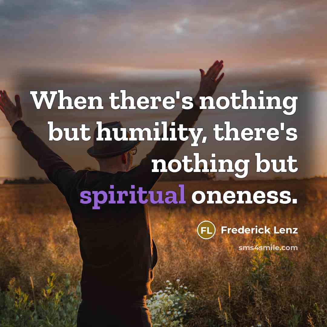 “When there's nothing but humility, there's nothing but spiritual oneness.” quote by Frederick Lenz