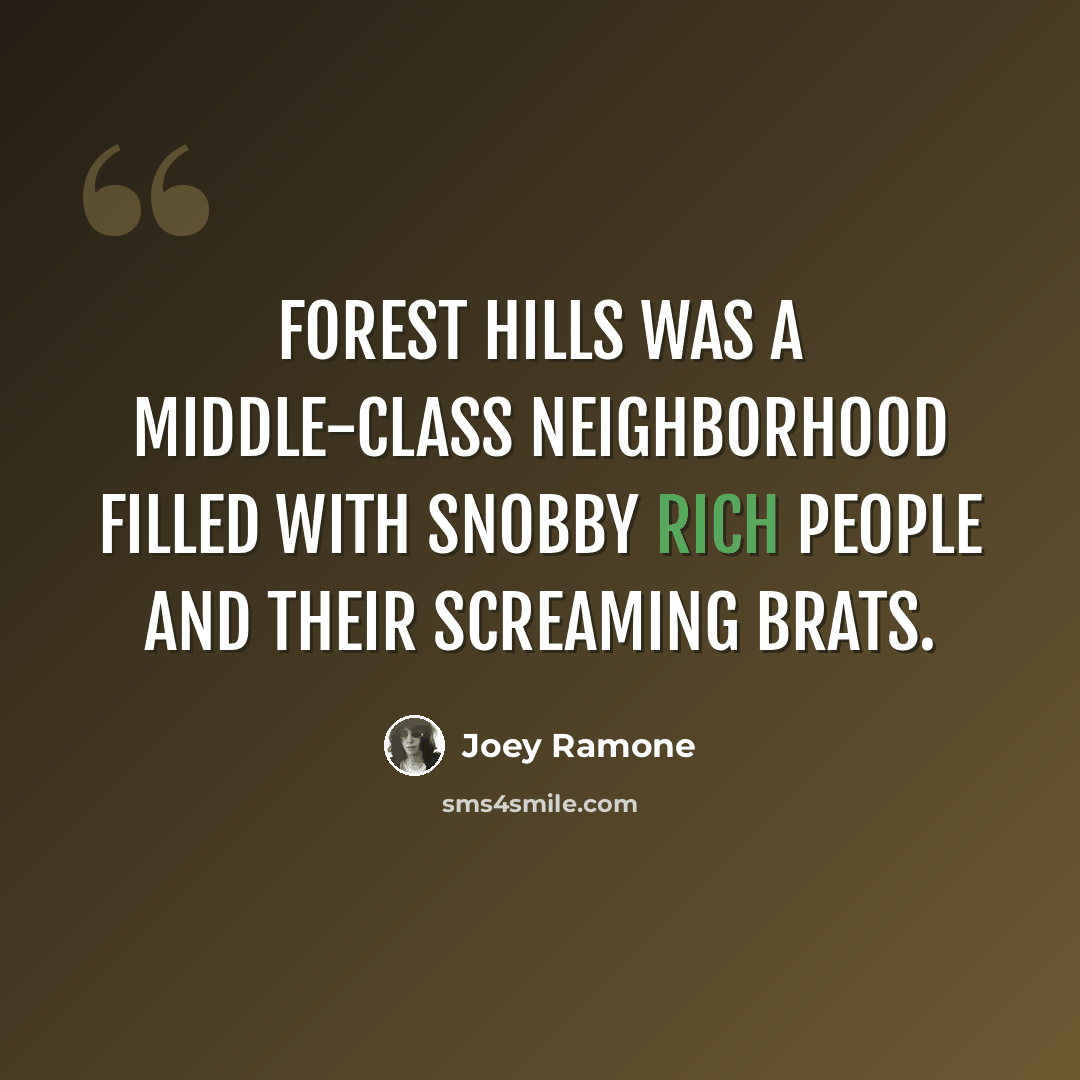 “Forest Hills was a middle-class neighborhood filled with snobby rich people and their screaming brats.” quote by Joey Ramone