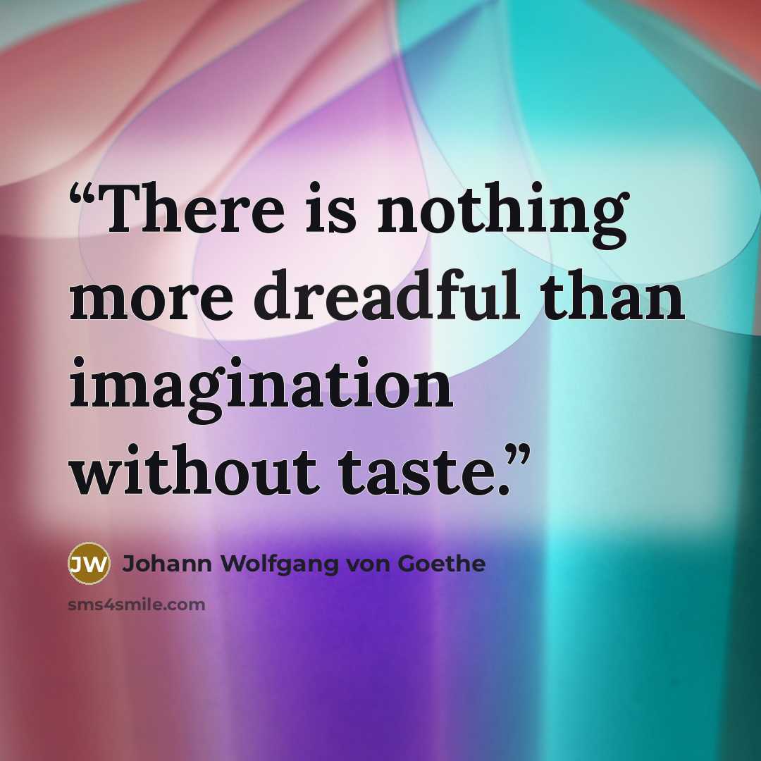 “There is nothing more dreadful than imagination without taste.” quote by Johann Wolfgang von Goethe