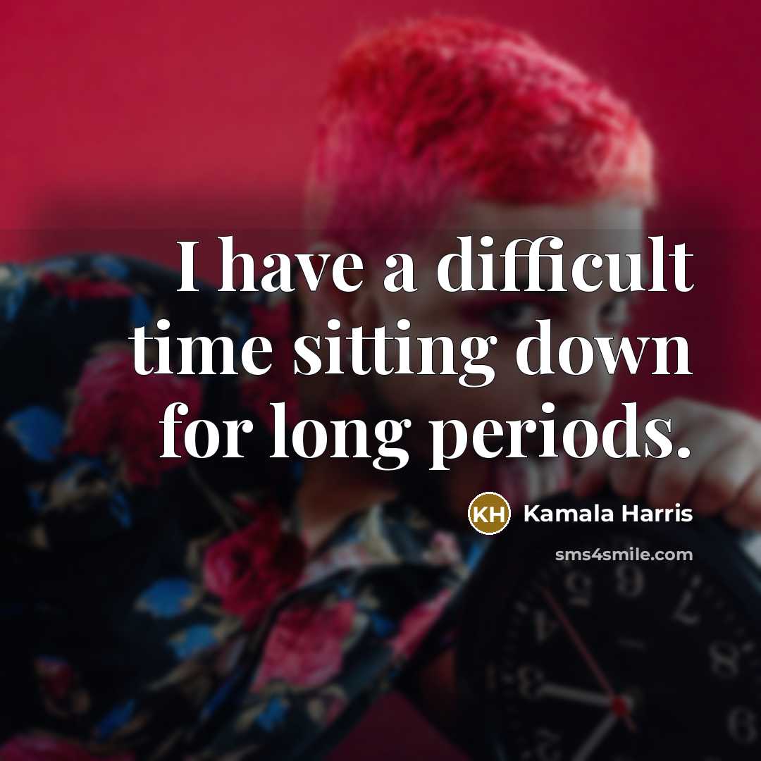 “I have a difficult time sitting down for long periods.” quote by Kamala Harris