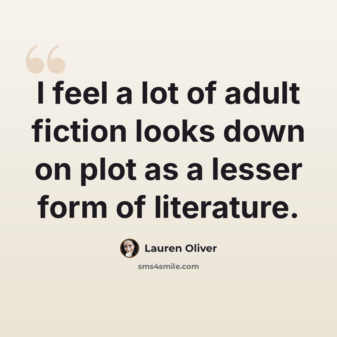 “I feel a lot of adult fiction looks down on plot as a lesser form of literature.” quote by Lauren Oliver