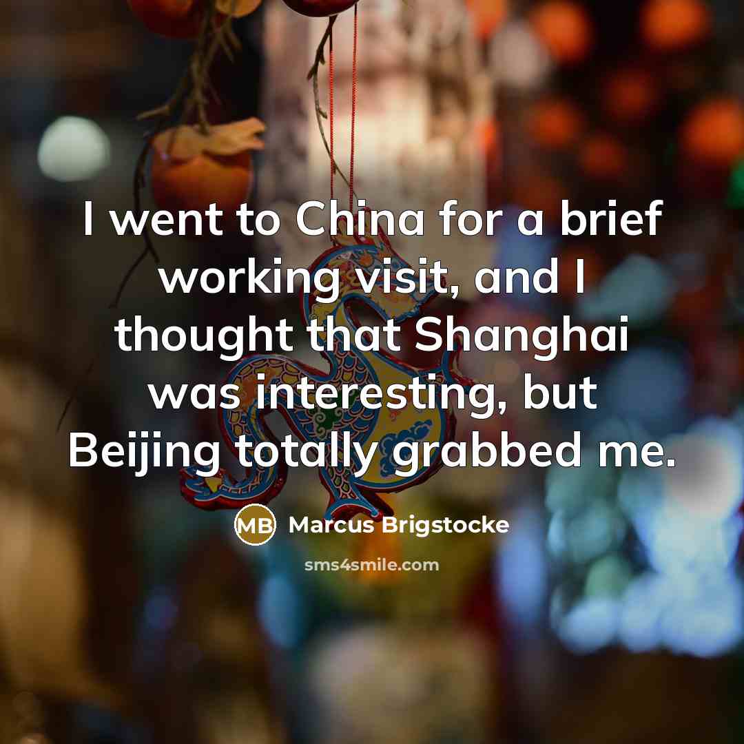 “I went to China for a brief working visit, and I thought that Shanghai was interesting, but Beijing totally grabbed me.” quote by Marcus Brigstocke
