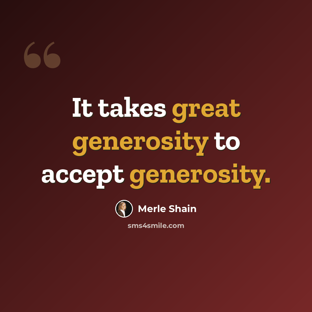 “It takes great generosity to accept generosity.” quote by Merle Shain