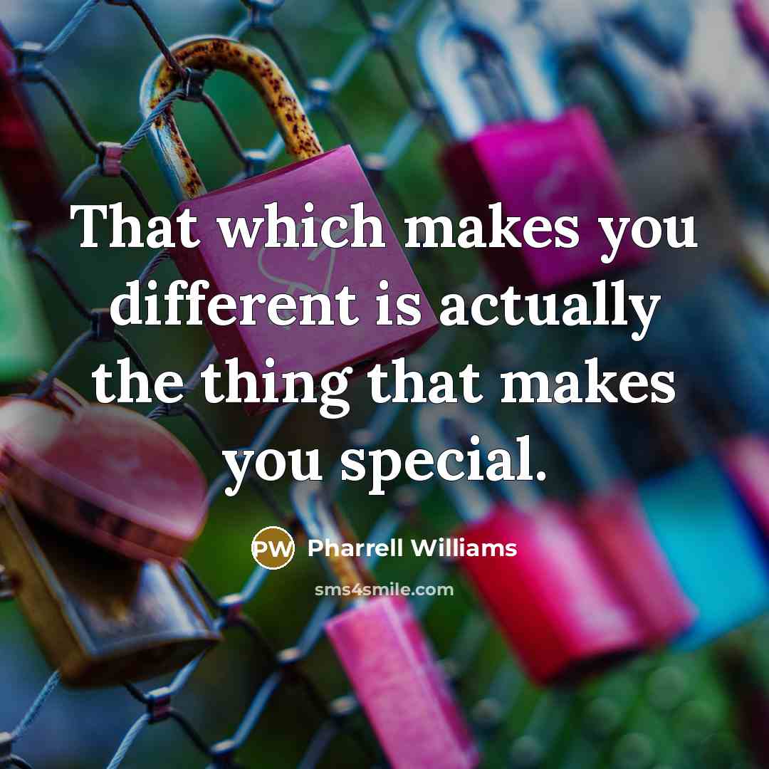 “That which makes you different is actually the thing that makes you special.” quote by Pharrell Williams