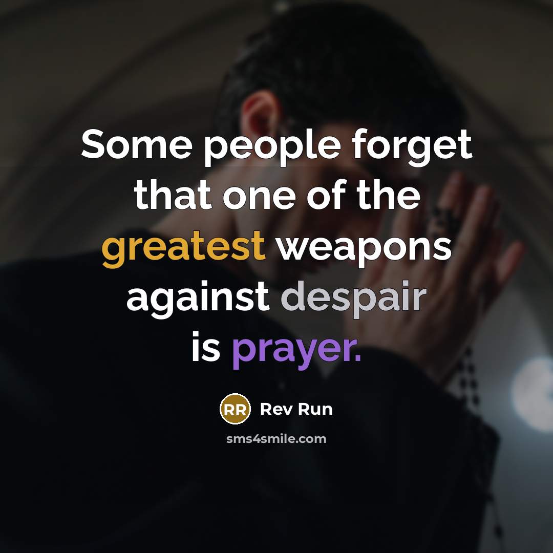 “Some people forget that one of the greatest weapons against despair is prayer.” quote by Rev Run