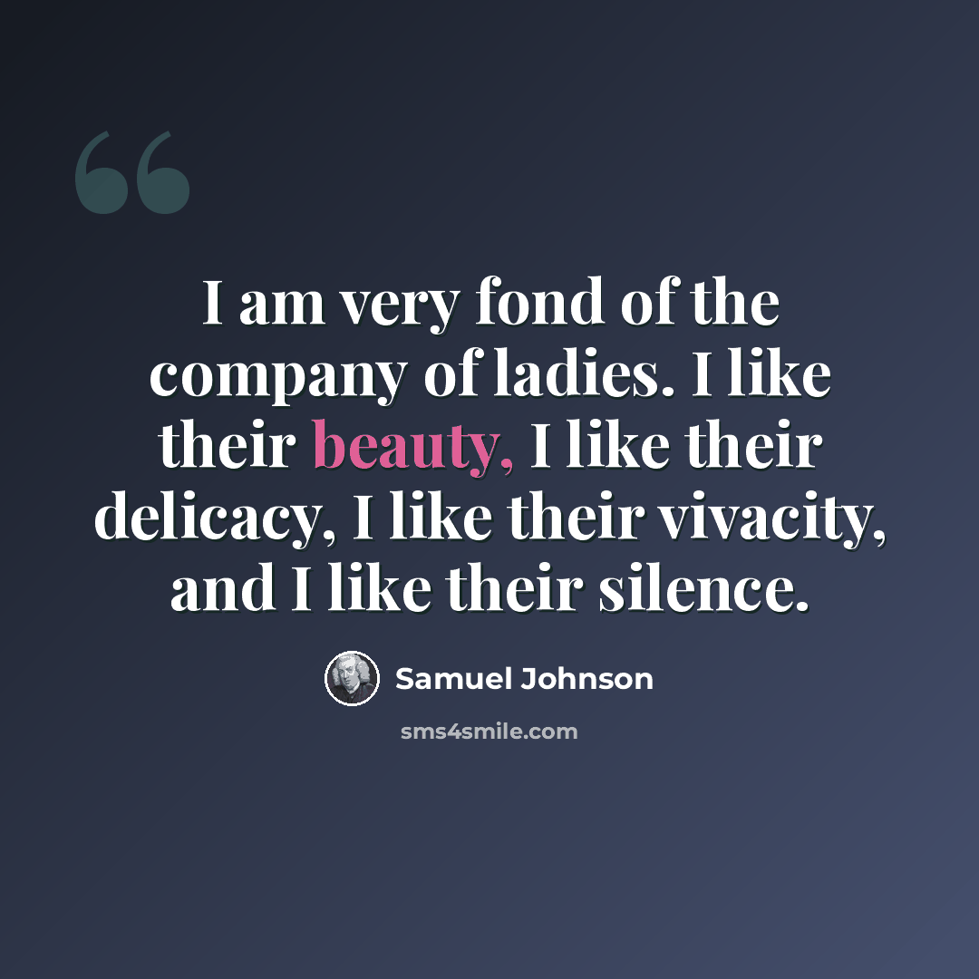 “I am very fond of the company of ladies. I like their beauty, I like their delicacy, I like their vivacity, and I like their silence.” quote by Samuel Johnson