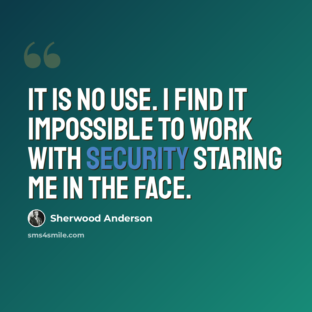 “It is no use. I find it impossible to work with security staring me in the face.” quote by Sherwood Anderson