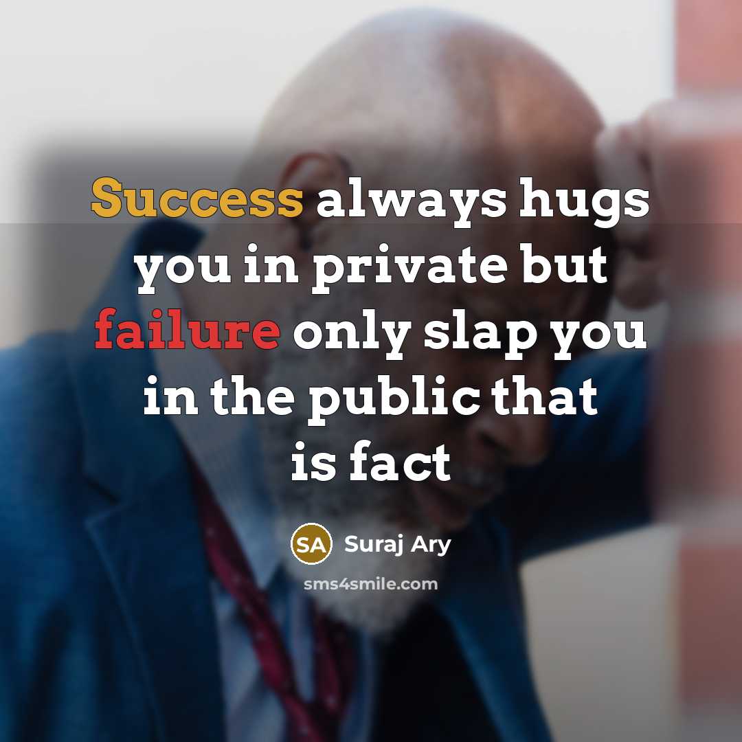 “Success always hugs you in private but failure only slap you in the public that is fact” quote by Suraj Ary