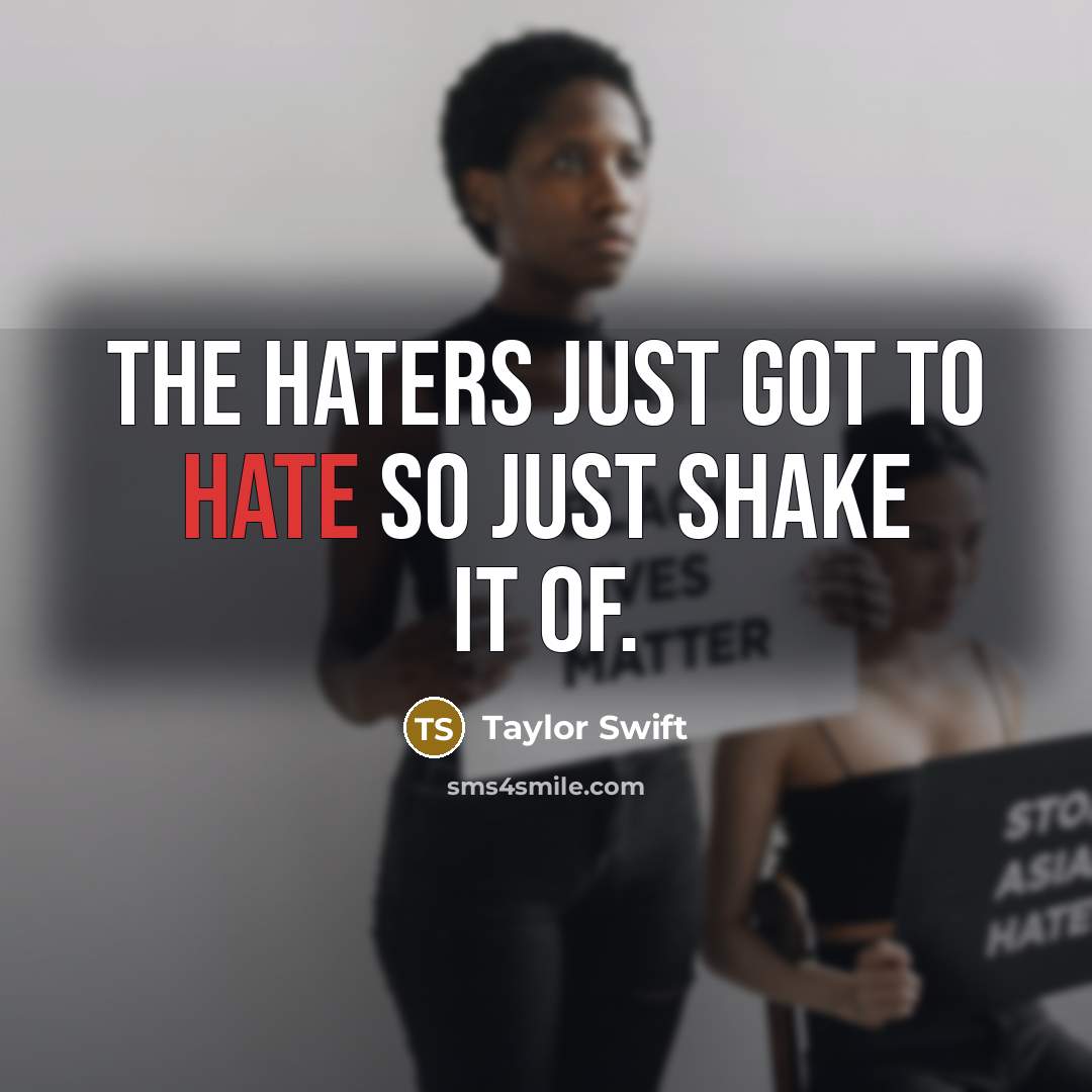 “The haters just got to hate so just shake it of.” quote by Taylor Swift
