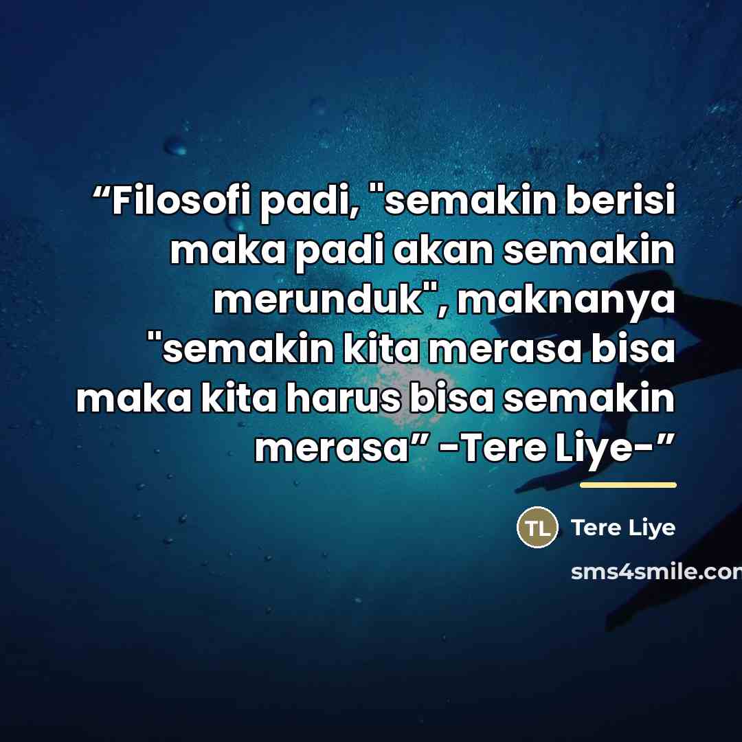 “Filosofi padi, "semakin berisi maka padi akan semakin merunduk", maknanya "semakin kita merasa bisa maka kita harus bisa semakin merasa” -Tere Liye-” quote by Tere Liye