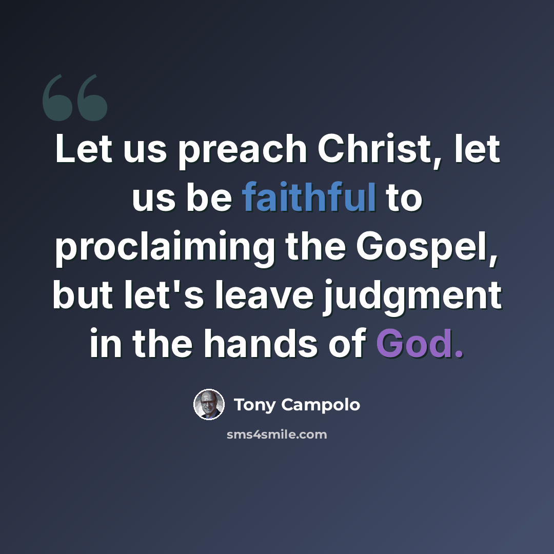 “Let us preach Christ, let us be faithful to proclaiming the Gospel, but let's leave judgment in the hands of God.” quote by Tony Campolo