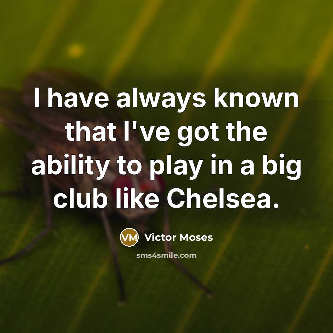 “I have always known that I've got the ability to play in a big club like Chelsea.” quote by Victor Moses