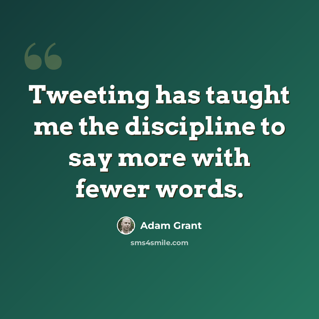 “Tweeting has taught me the discipline to say more with fewer words.” quote by Adam Grant