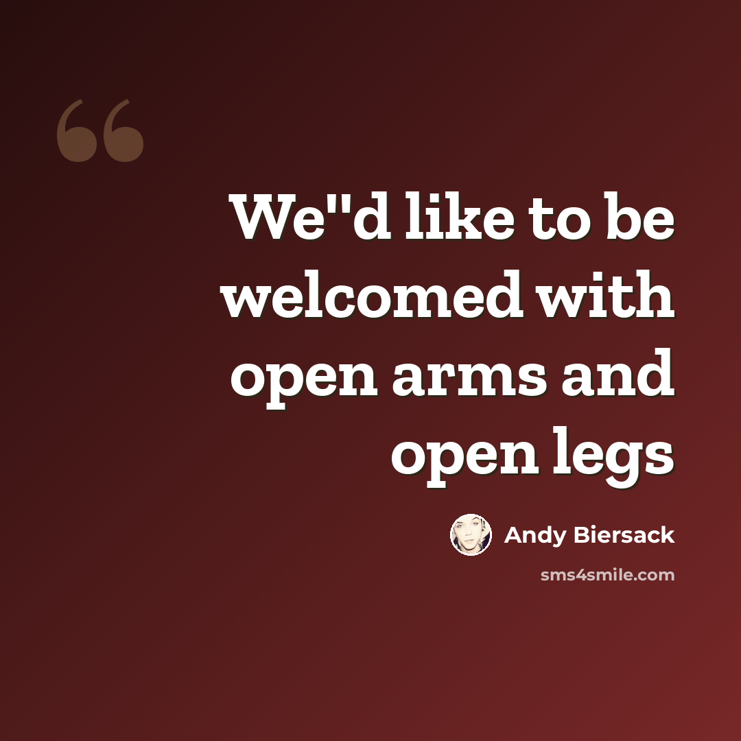 “We''d like to be welcomed with open arms and open legs” quote by Andy Biersack