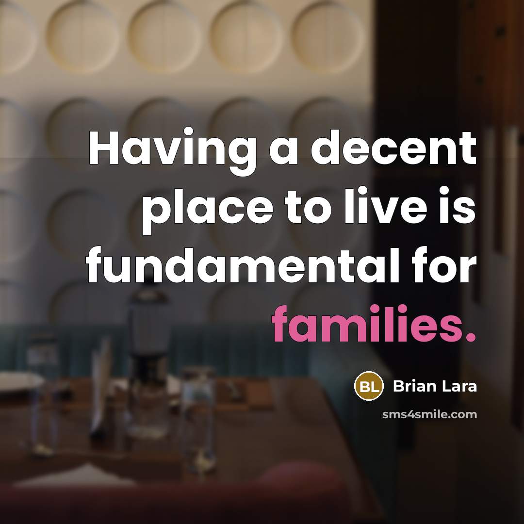 “Having a decent place to live is fundamental for families.” quote by Brian Lara