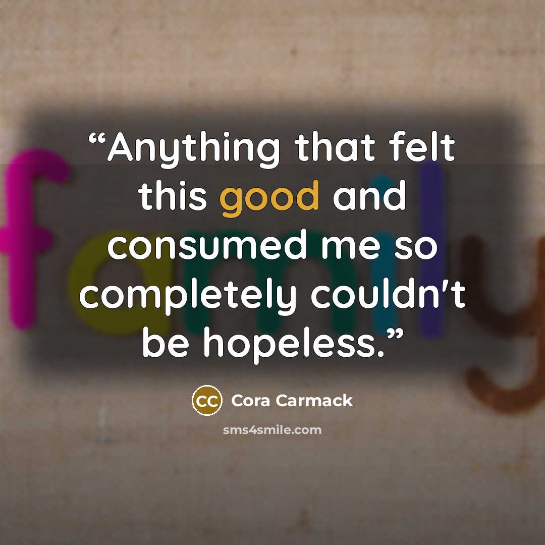 “Anything that felt this good and consumed me so completely couldn't be hopeless.” quote by Cora Carmack