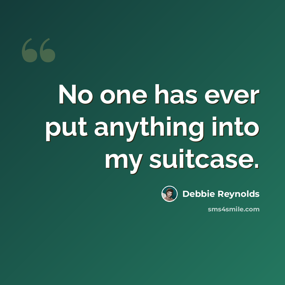 “No one has ever put anything into my suitcase.” quote by Debbie Reynolds