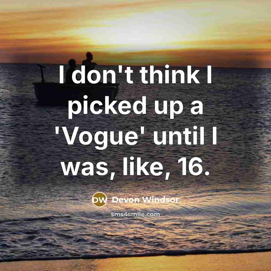 “I don't think I picked up a 'Vogue' until I was, like, 16.” quote by Devon Windsor