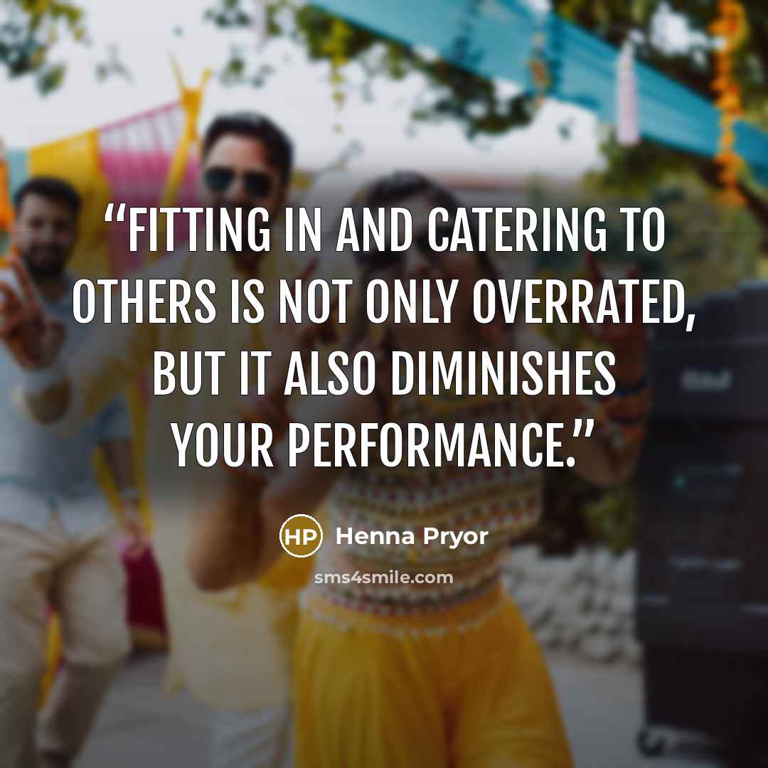 “Fitting in and catering to others is not only overrated, but it also diminishes your performance.” quote by Henna Pryor