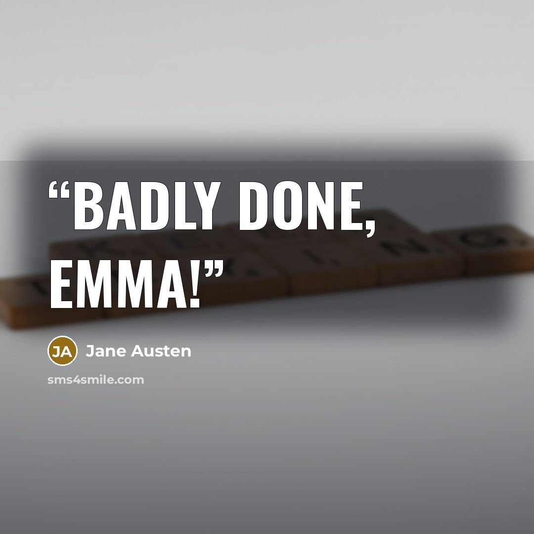“Badly done, Emma!” quote by Jane Austen