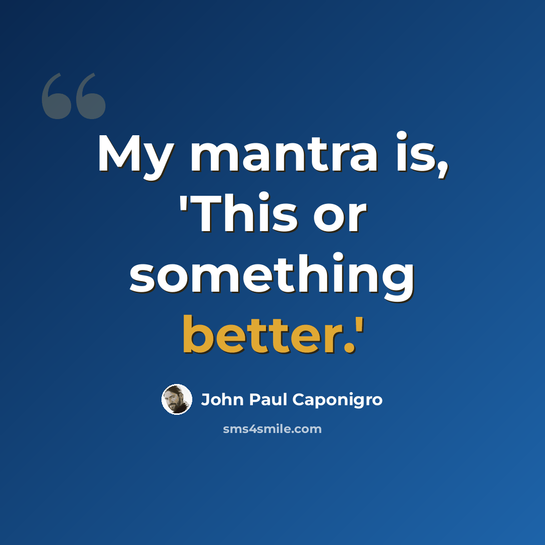 “My mantra is, 'This or something better.'” quote by John Paul Caponigro