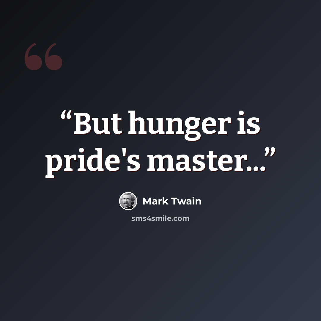 “But hunger is pride's master...” quote by Mark Twain