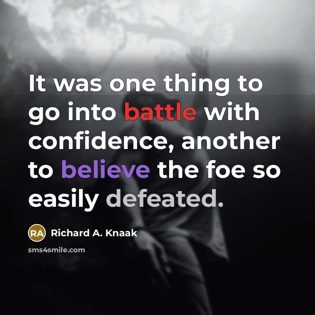 “It was one thing to go into battle with confidence, another to believe the foe so easily defeated.” quote by Richard A. Knaak