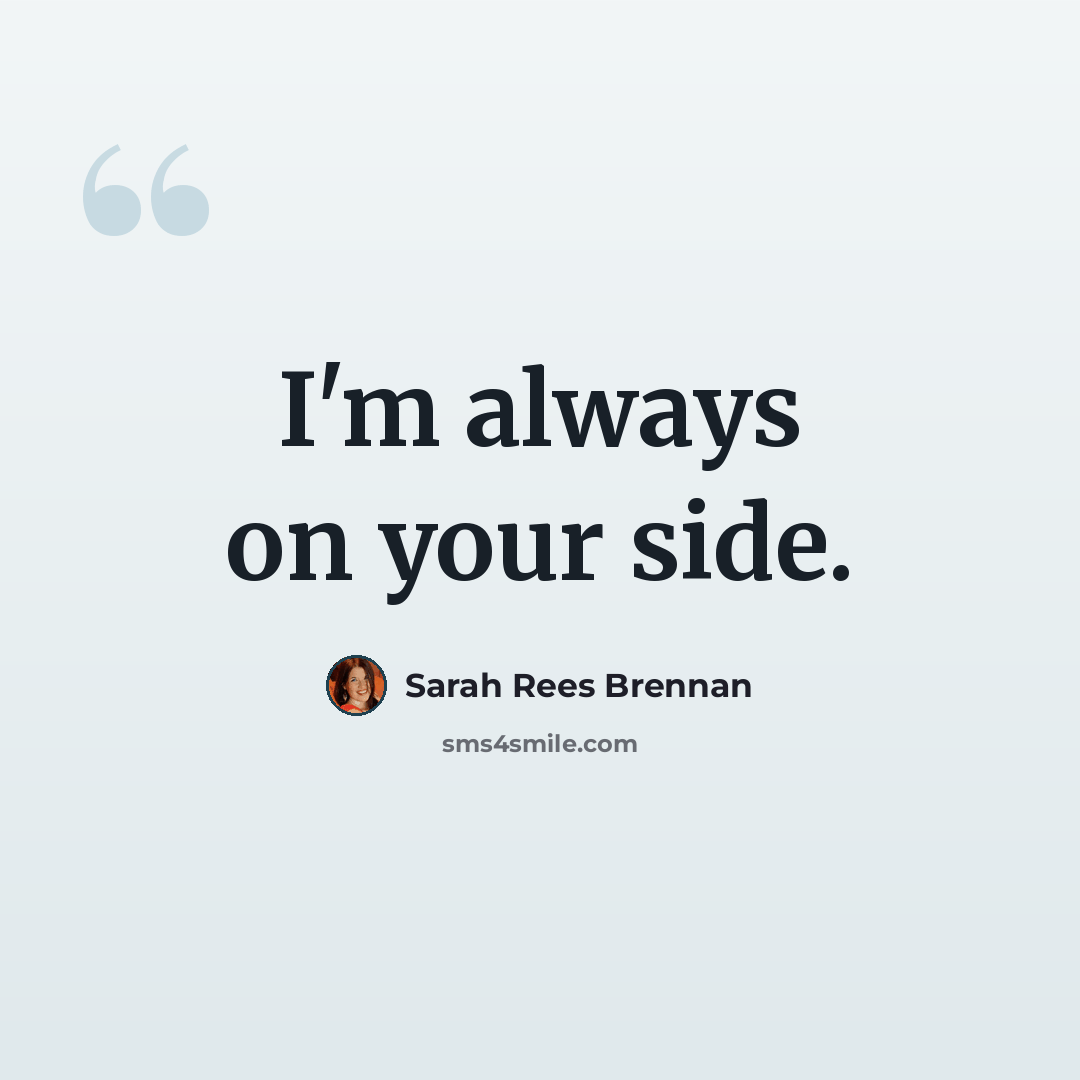 “I'm always on your side.” quote by Sarah Rees Brennan