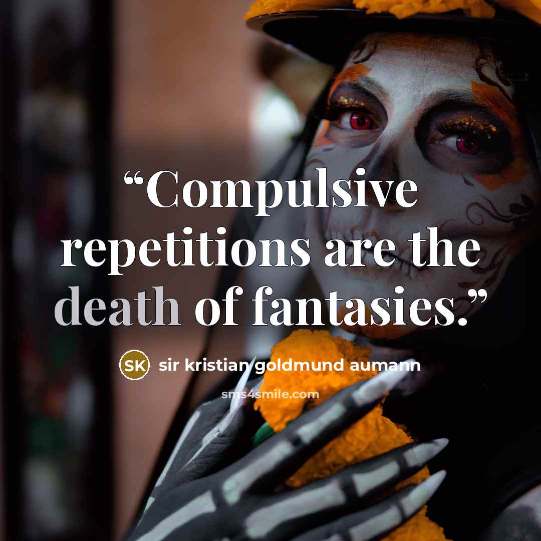 “Compulsive repetitions are the death of fantasies.” quote by sir kristian goldmund aumann