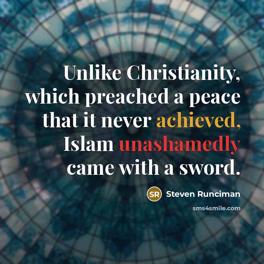 “Unlike Christianity, which preached a peace that it never achieved, Islam unashamedly came with a sword.” quote by Steven Runciman