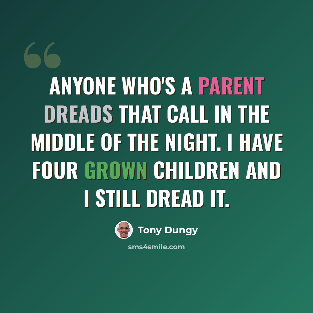 “Anyone who's a parent dreads that call in the middle of the night. I have four grown children and I still dread it.” quote by Tony Dungy