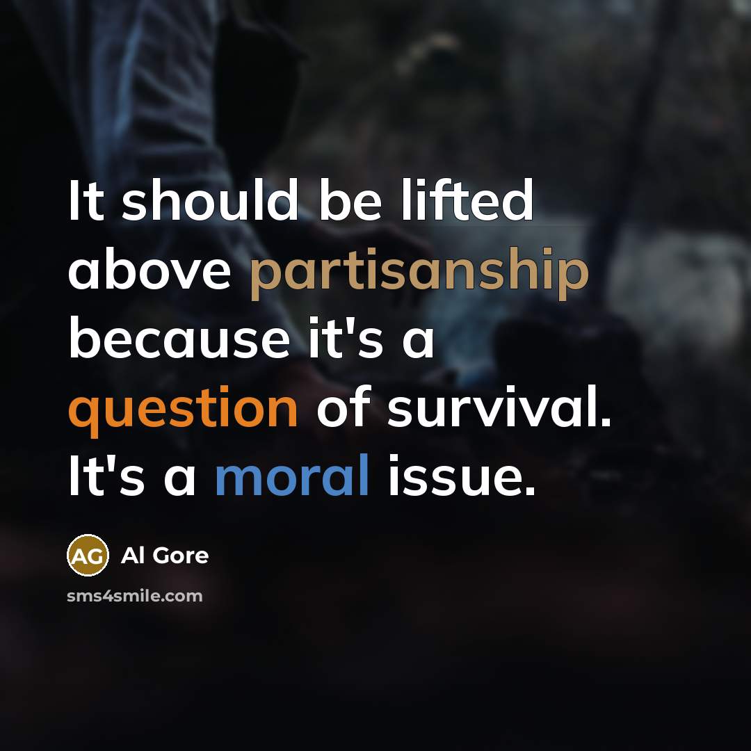 “It should be lifted above partisanship because it's a question of survival. It's a moral issue.” quote by Al Gore