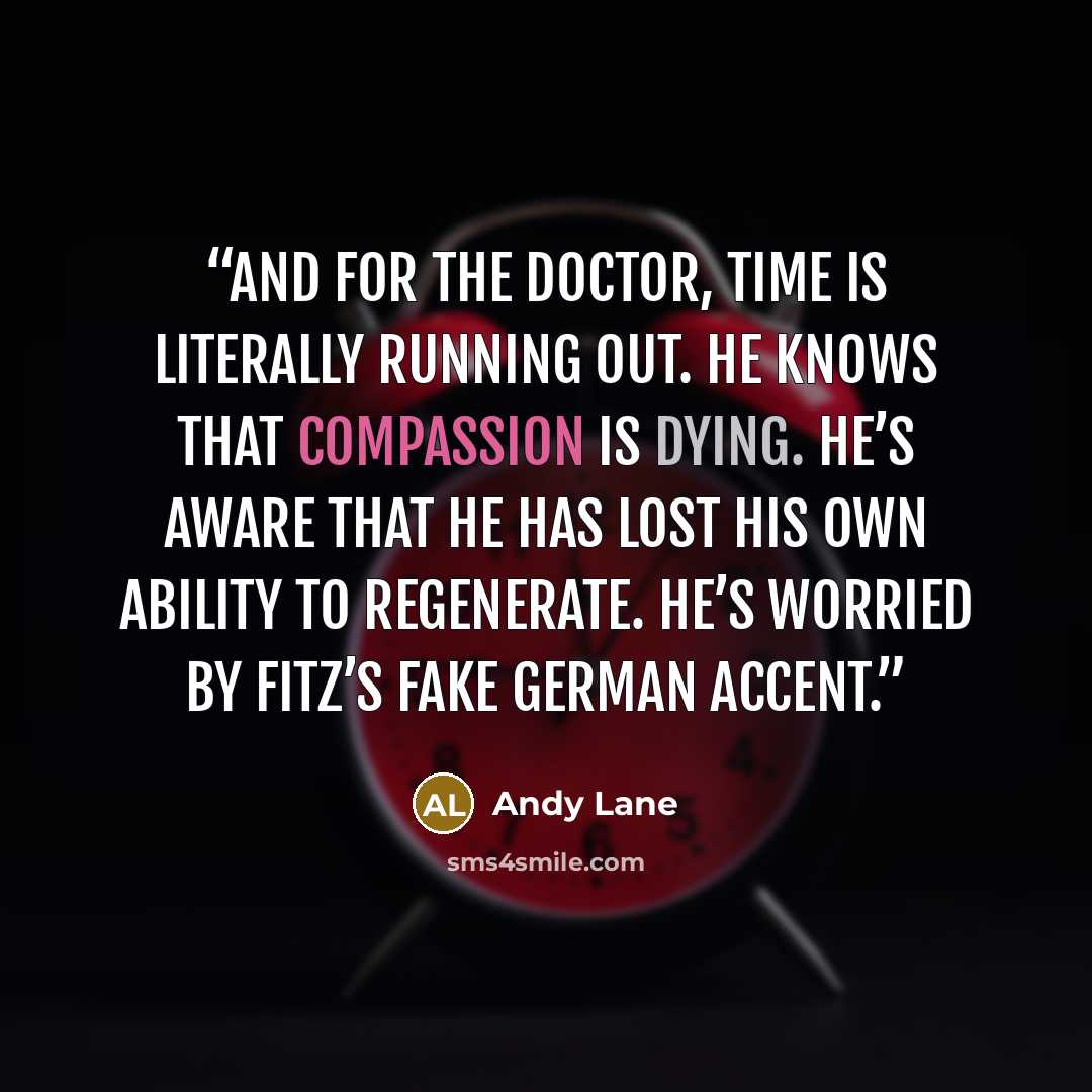 “And for the Doctor, time is literally running out. He knows that Compassion is dying. He’s aware that he has lost his own ability to regenerate. He’s worried by Fitz’s fake German accent.” quote by Andy Lane