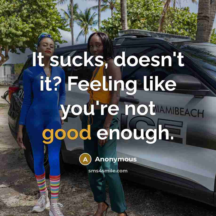 “It sucks, doesn't it? Feeling like you're not good enough.” quote by Anonymous