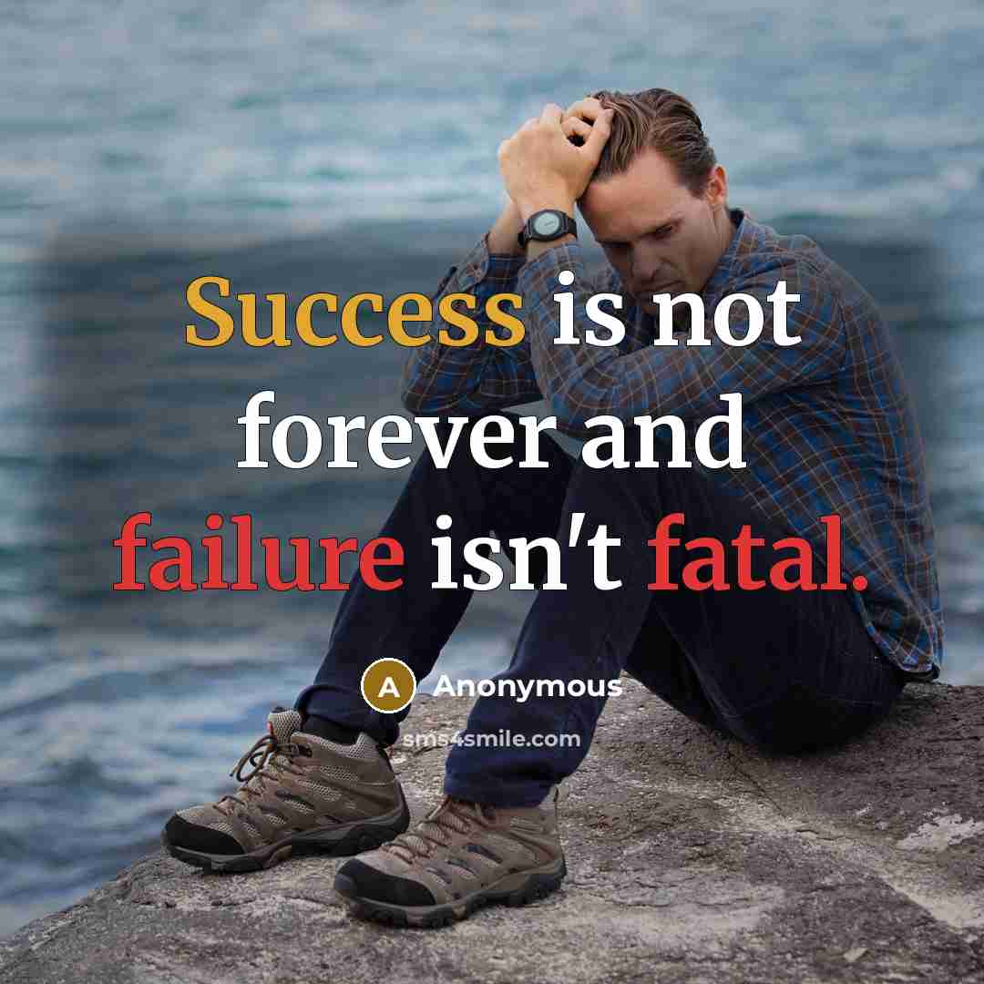 “Success is not forever and failure isn't fatal.” quote by Anonymous