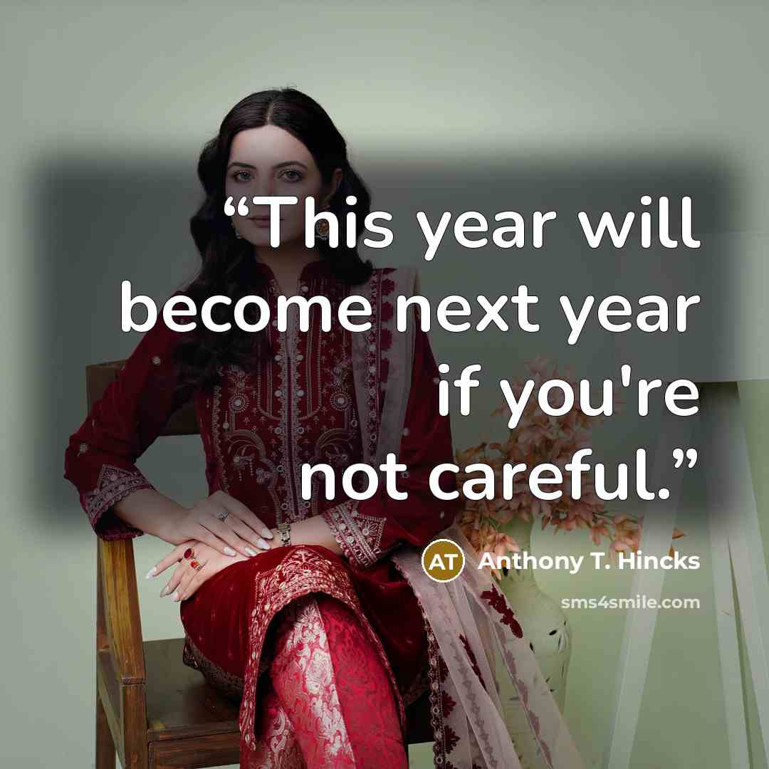 “This year will become next year if you're not careful.” quote by Anthony T. Hincks