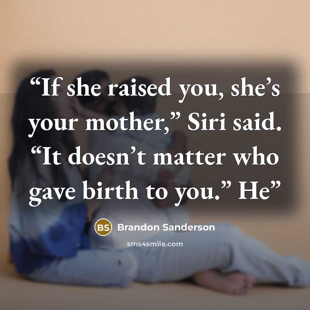 “If she raised you, she’s your mother,” Siri said. “It doesn’t matter who gave birth to you.” He” quote by Brandon Sanderson
