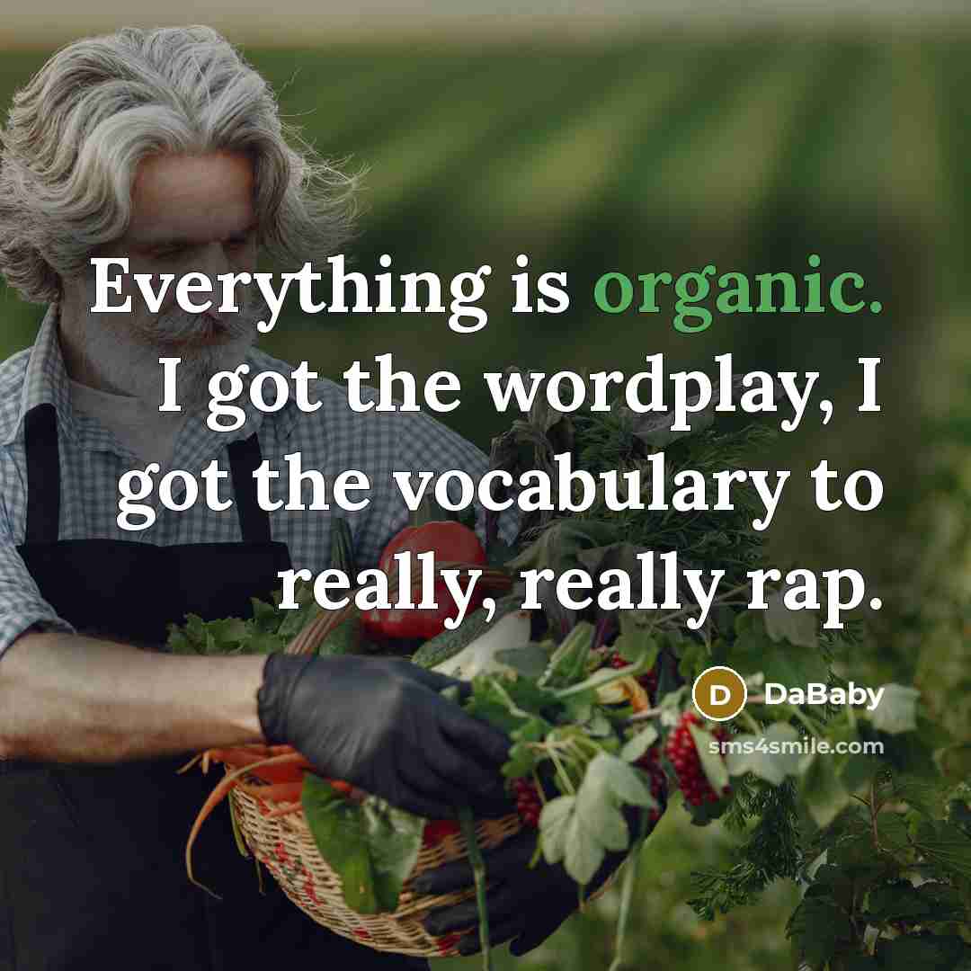 “Everything is organic. I got the wordplay, I got the vocabulary to really, really rap.” quote by DaBaby