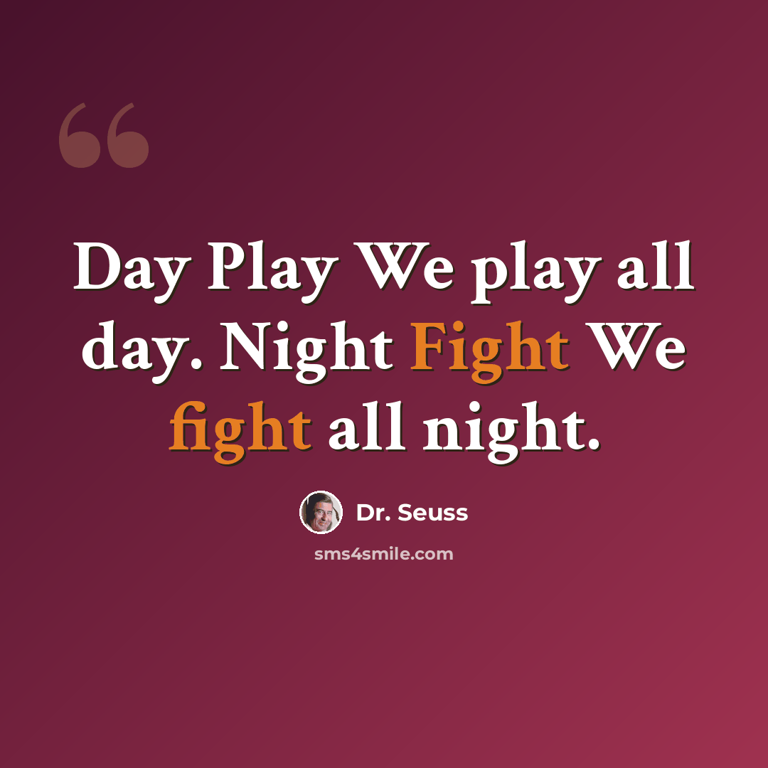 “Day Play We play all day. Night Fight We fight all night.” quote by Dr. Seuss