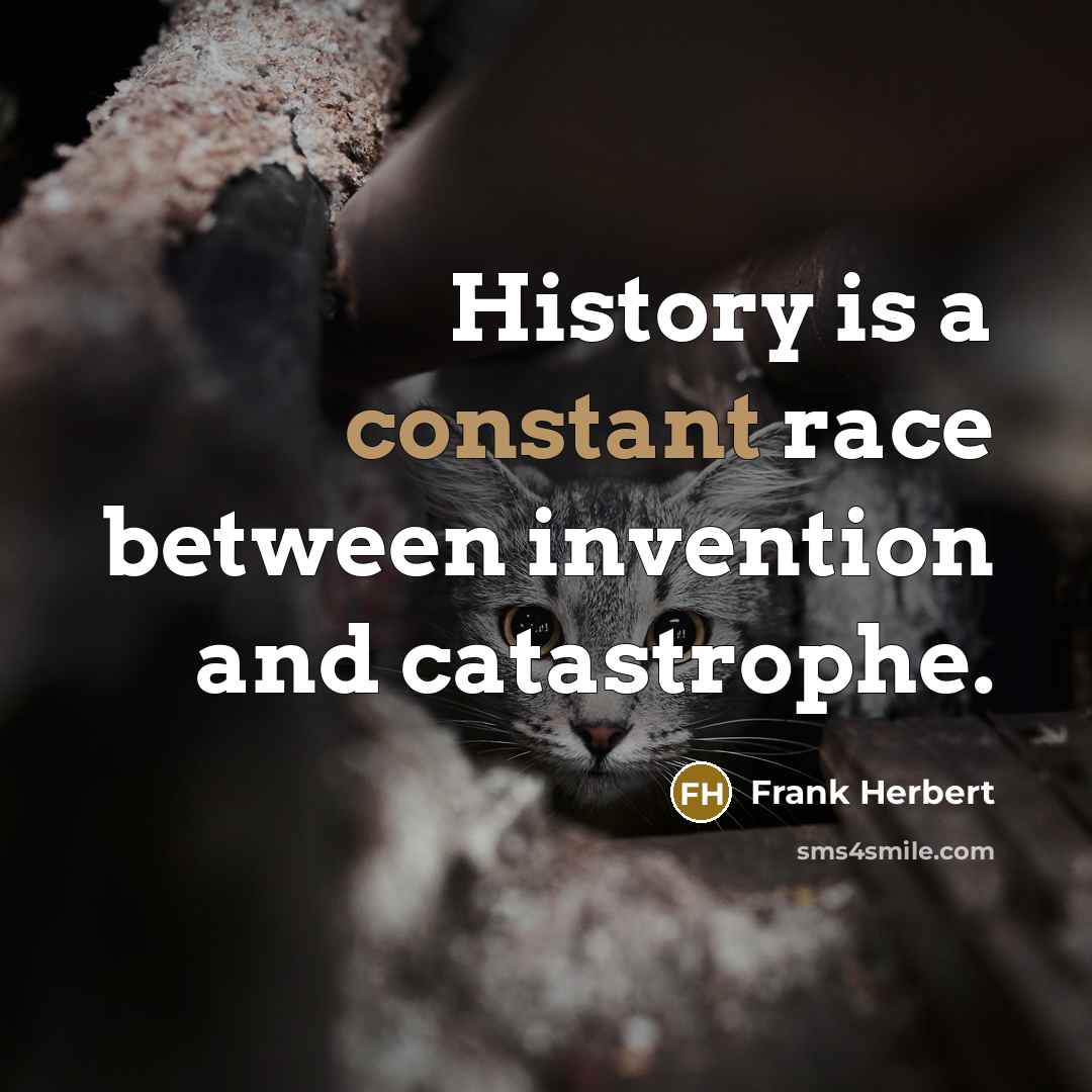 “History is a constant race between invention and catastrophe.” quote by Frank Herbert